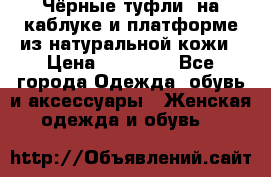 Чёрные туфли  на каблуке и платформе из натуральной кожи › Цена ­ 13 000 - Все города Одежда, обувь и аксессуары » Женская одежда и обувь   